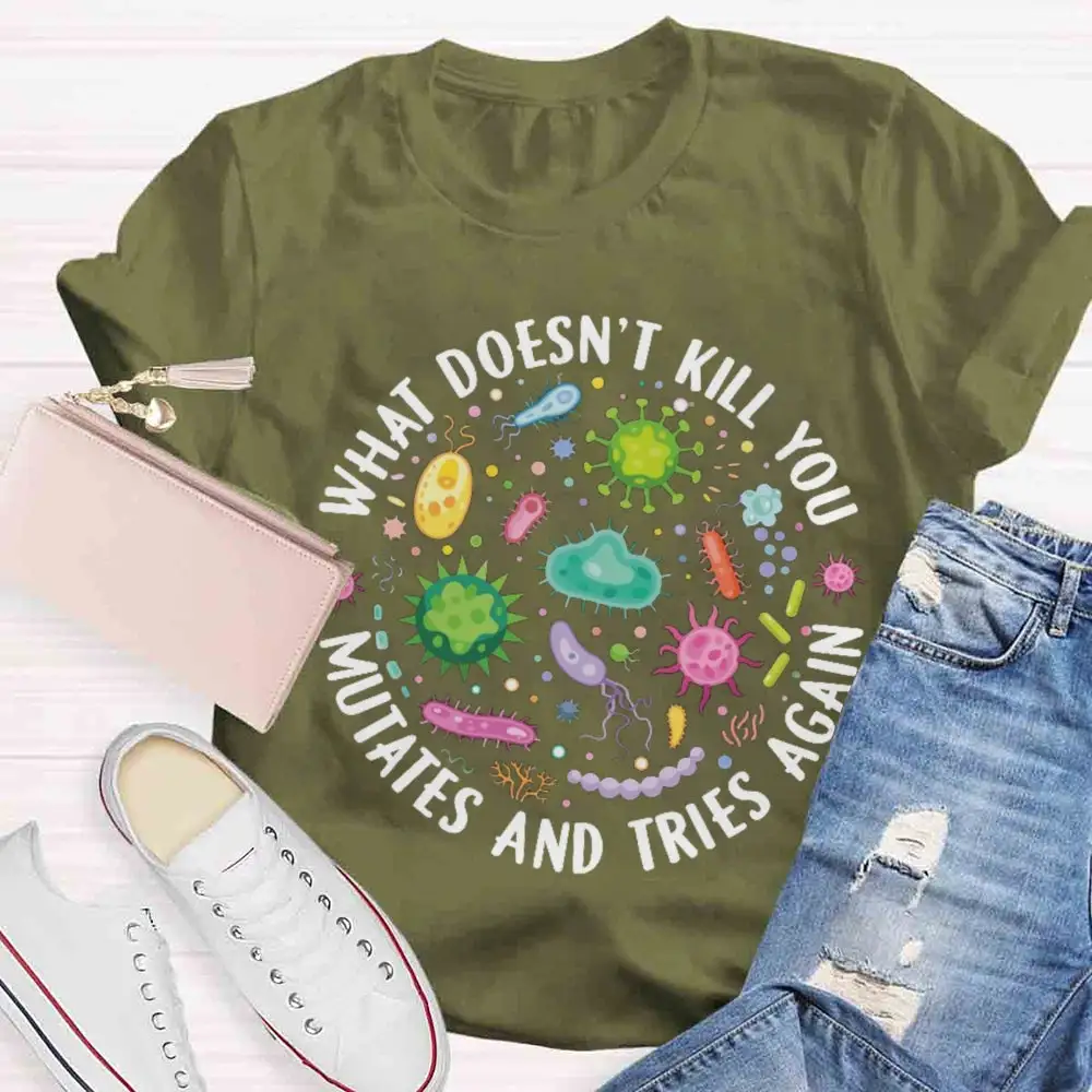 What Doesn'T Kill You Mutates And Tries Again T-Shirt