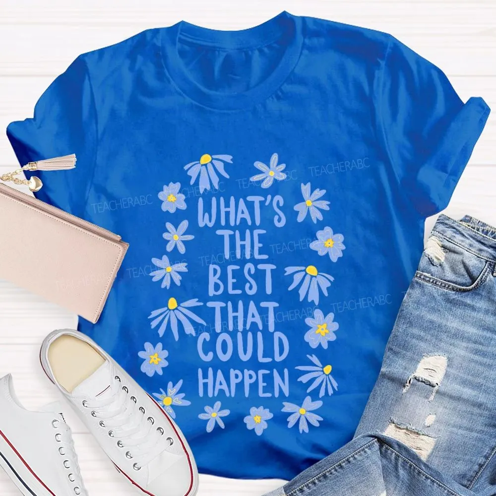 What'S The Best That Could Happen Flowers Letters  Teacher T-Shirt