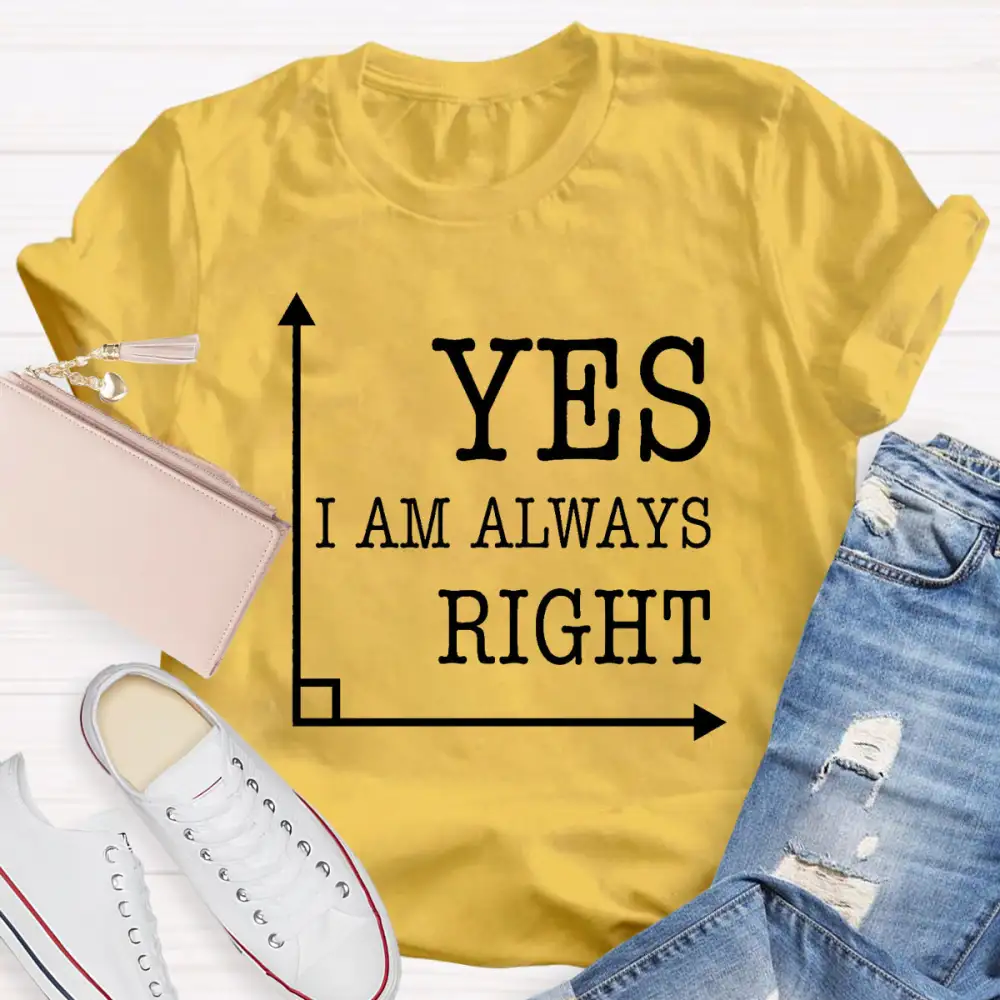 Yes I'M Always Right T-Shirt