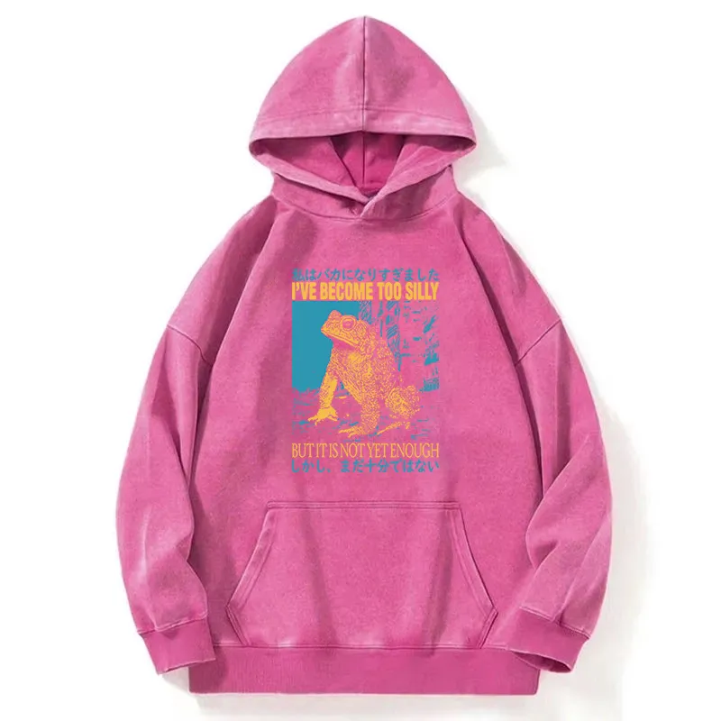 I Ve Become Too Silly But It Is Not Enough Washed Hoodie