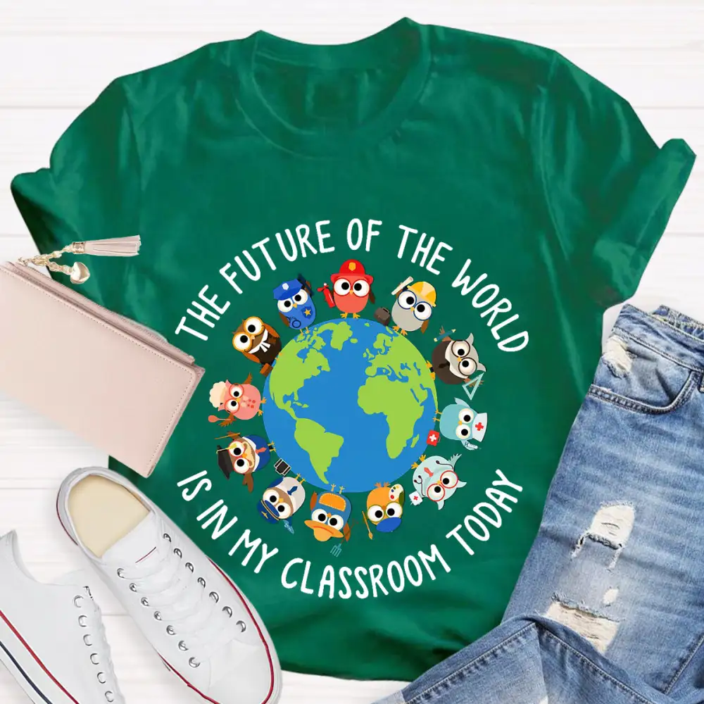 The Future Of The World Is In My Classroom Today T-Shirt