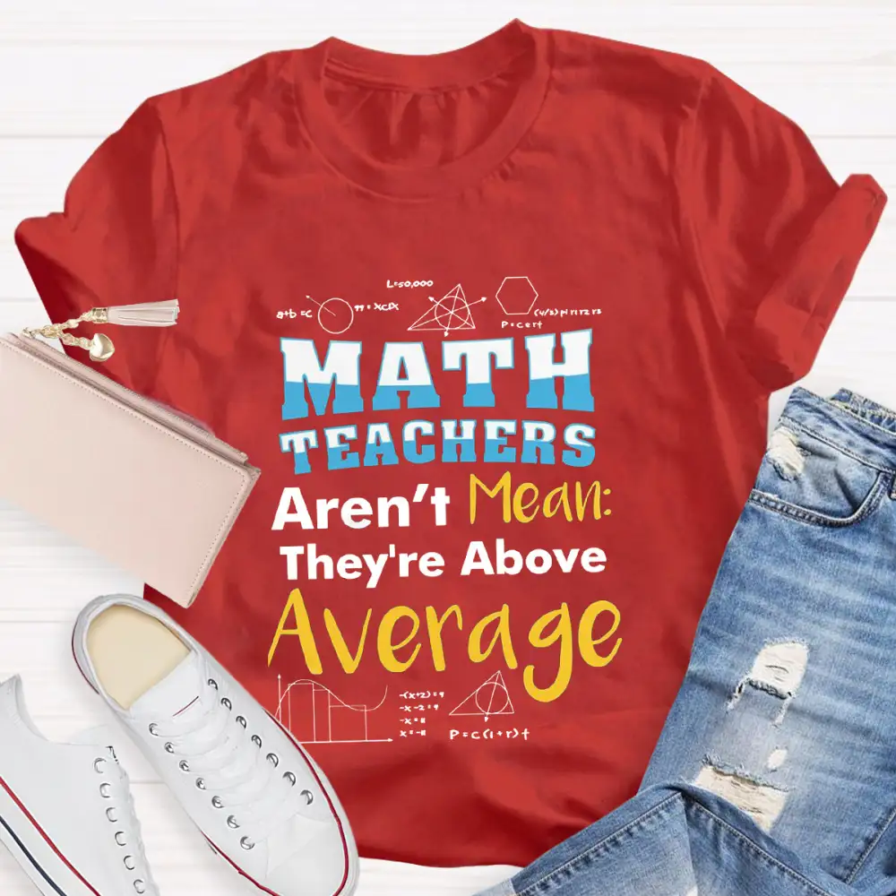 Math Teachers Aren'T Mean They'Re Above Average T-Shirt