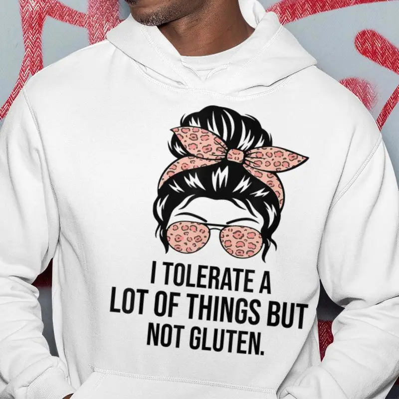 I Tolerate A Lot Of Things But Not Gluten Gluten Free Hoodie