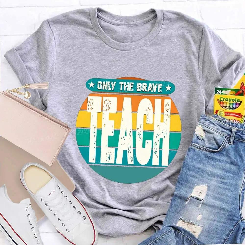Only The Brave Teach Teacher T-Shirt