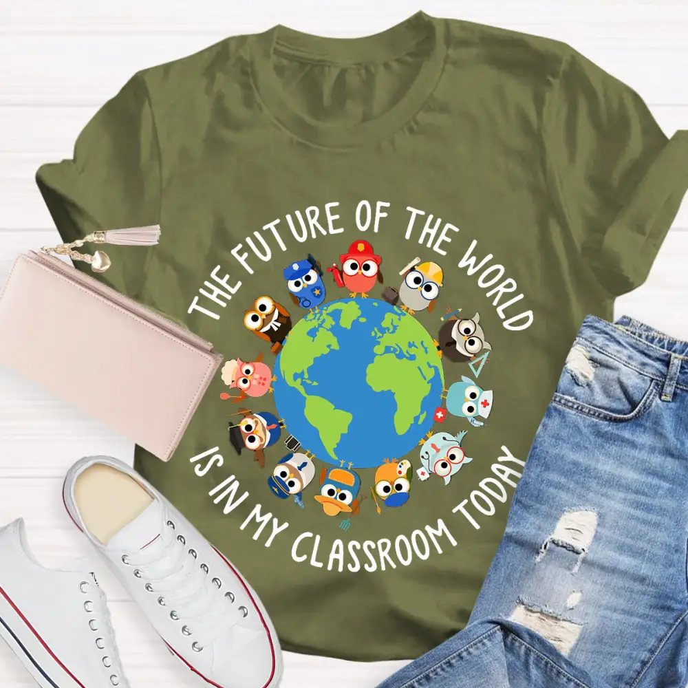 The Future Of The World Is In My Classroom Today T-Shirt