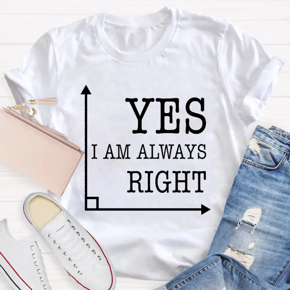 Yes I'M Always Right T-Shirt