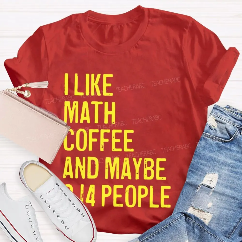 I Like Math  Coffee And Maybe 3.14 People  Teacher T-Shirt